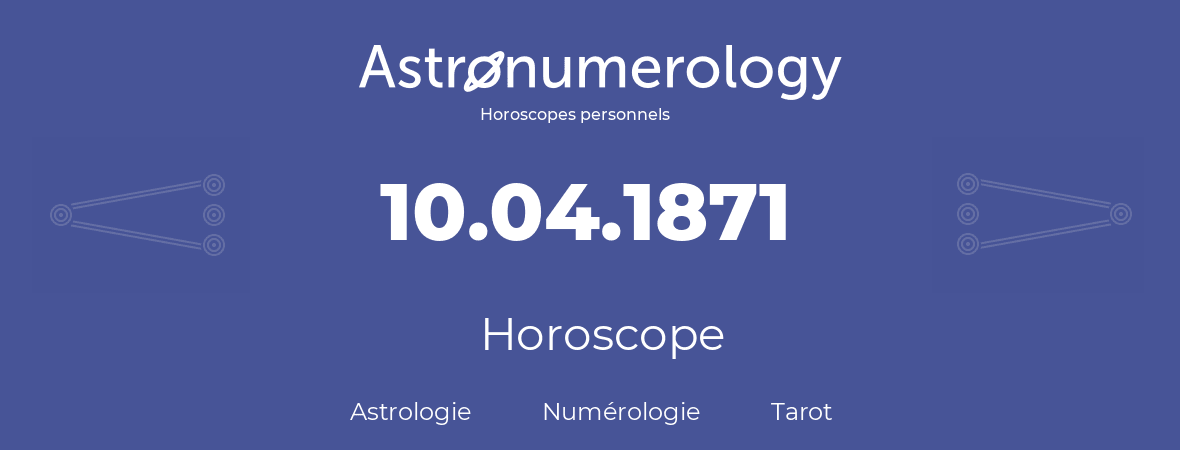Horoscope pour anniversaire (jour de naissance): 10.04.1871 (10 Avril 1871)