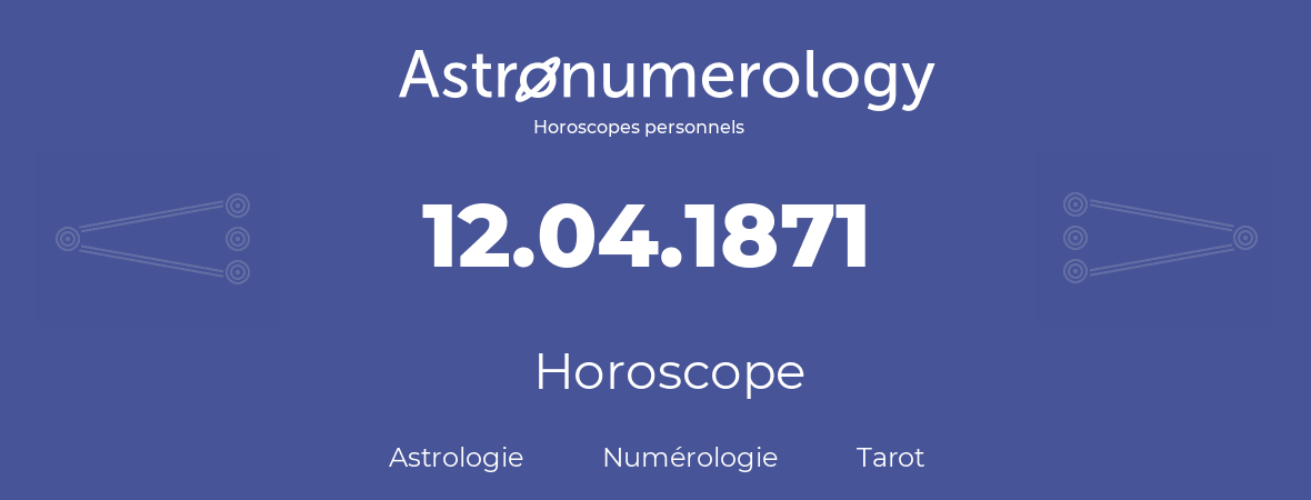 Horoscope pour anniversaire (jour de naissance): 12.04.1871 (12 Avril 1871)