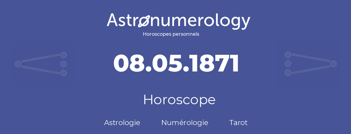 Horoscope pour anniversaire (jour de naissance): 08.05.1871 (08 Mai 1871)