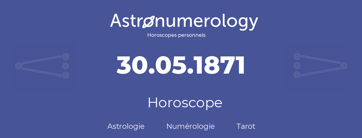 Horoscope pour anniversaire (jour de naissance): 30.05.1871 (30 Mai 1871)