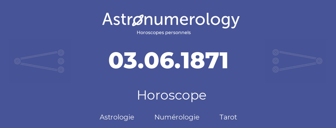 Horoscope pour anniversaire (jour de naissance): 03.06.1871 (03 Juin 1871)