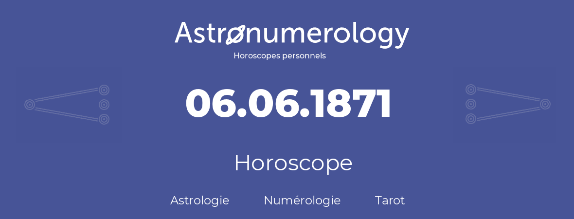 Horoscope pour anniversaire (jour de naissance): 06.06.1871 (6 Juin 1871)