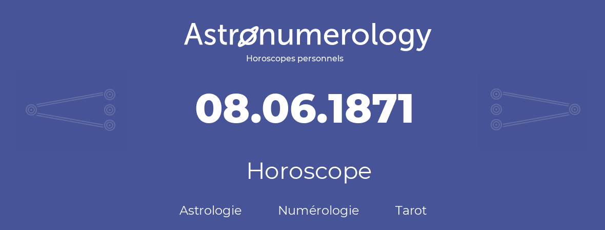 Horoscope pour anniversaire (jour de naissance): 08.06.1871 (8 Juin 1871)
