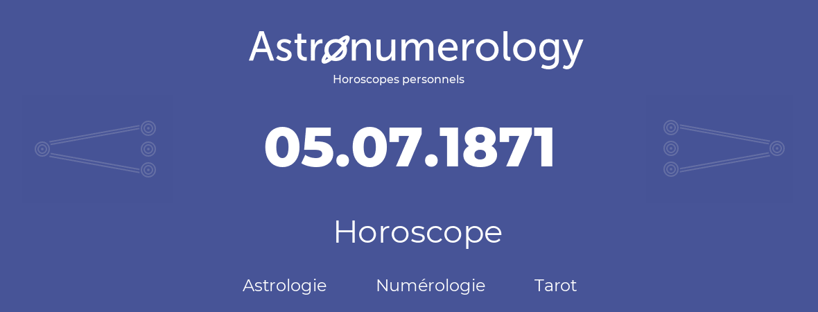 Horoscope pour anniversaire (jour de naissance): 05.07.1871 (5 Juillet 1871)