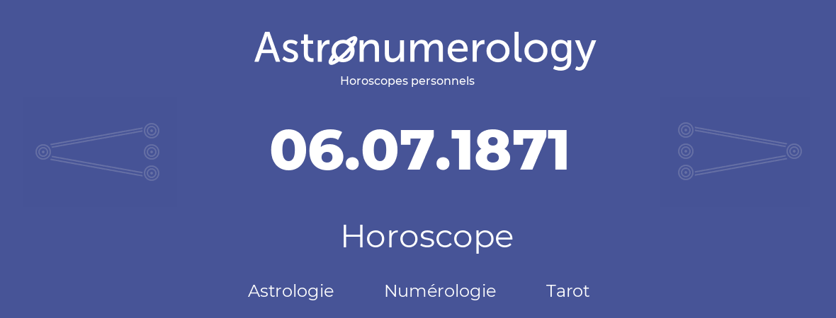 Horoscope pour anniversaire (jour de naissance): 06.07.1871 (06 Juillet 1871)