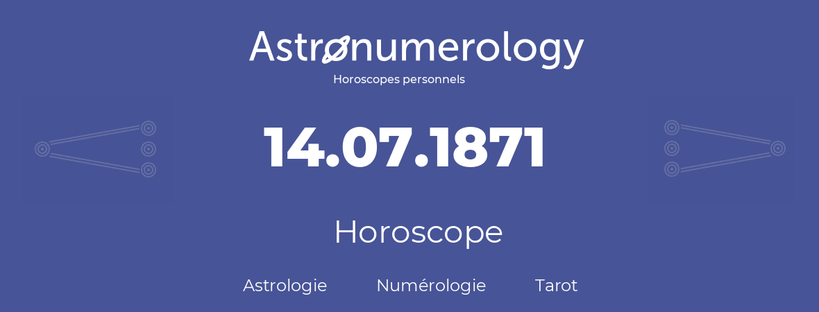 Horoscope pour anniversaire (jour de naissance): 14.07.1871 (14 Juillet 1871)