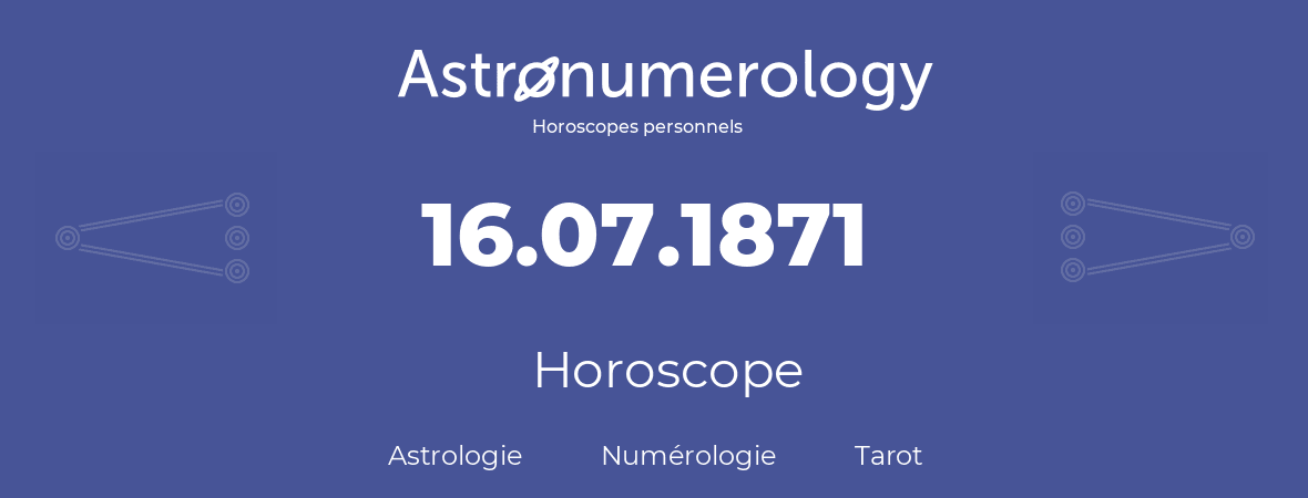 Horoscope pour anniversaire (jour de naissance): 16.07.1871 (16 Juillet 1871)
