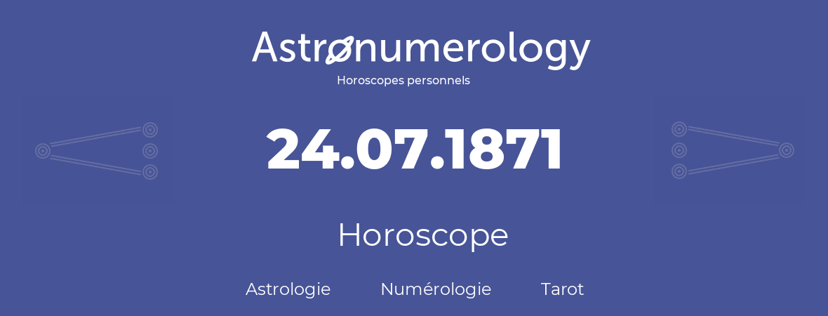 Horoscope pour anniversaire (jour de naissance): 24.07.1871 (24 Juillet 1871)
