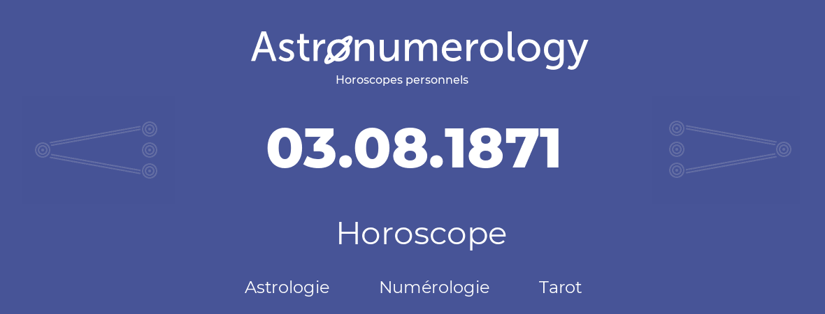 Horoscope pour anniversaire (jour de naissance): 03.08.1871 (03 Août 1871)