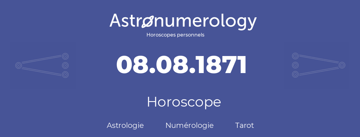 Horoscope pour anniversaire (jour de naissance): 08.08.1871 (08 Août 1871)