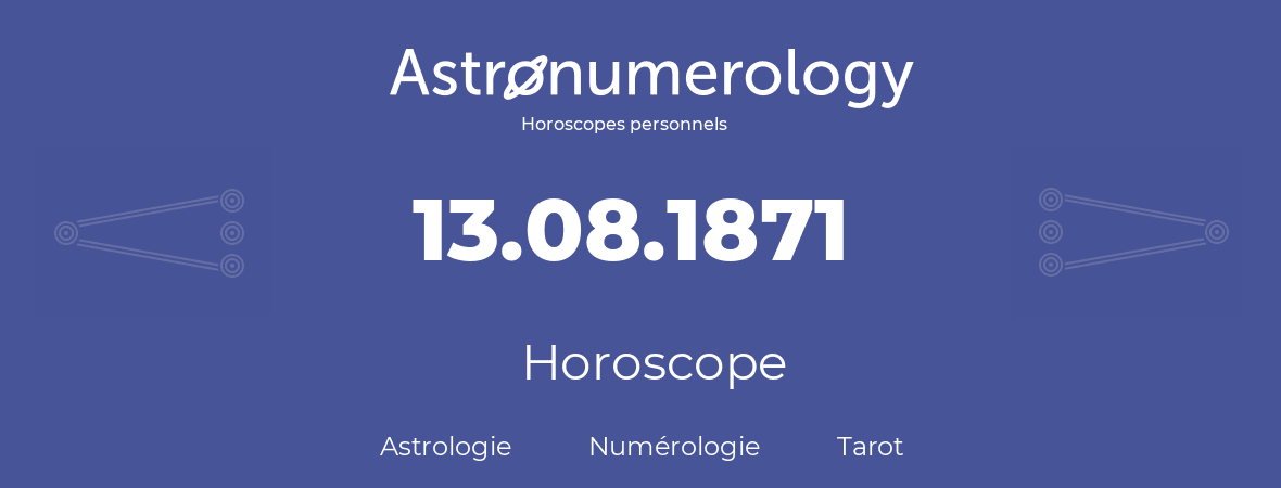 Horoscope pour anniversaire (jour de naissance): 13.08.1871 (13 Août 1871)