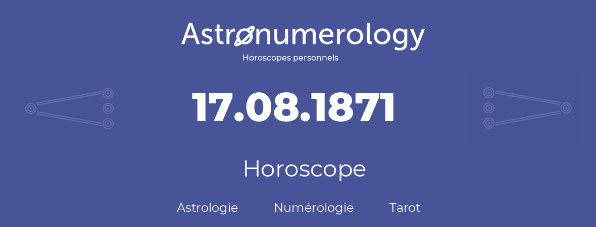 Horoscope pour anniversaire (jour de naissance): 17.08.1871 (17 Août 1871)
