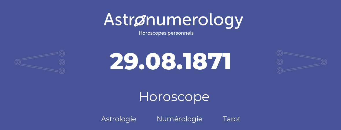 Horoscope pour anniversaire (jour de naissance): 29.08.1871 (29 Août 1871)