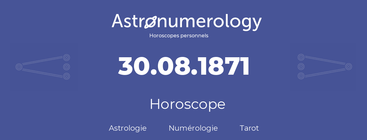 Horoscope pour anniversaire (jour de naissance): 30.08.1871 (30 Août 1871)