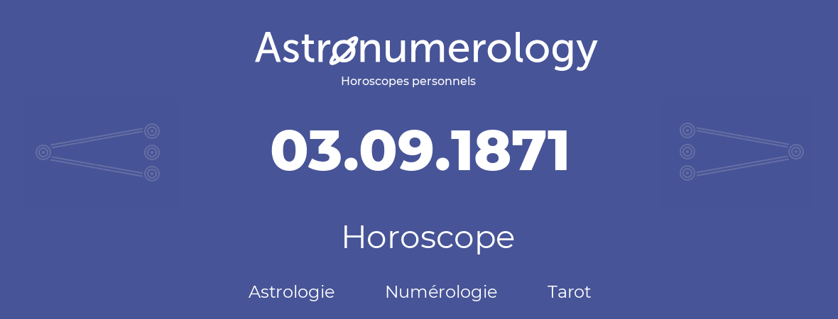 Horoscope pour anniversaire (jour de naissance): 03.09.1871 (03 Septembre 1871)