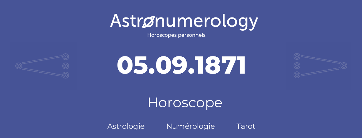 Horoscope pour anniversaire (jour de naissance): 05.09.1871 (5 Septembre 1871)