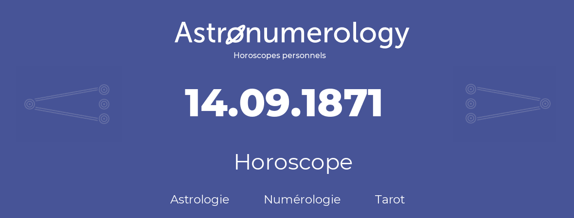 Horoscope pour anniversaire (jour de naissance): 14.09.1871 (14 Septembre 1871)