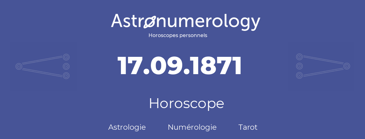 Horoscope pour anniversaire (jour de naissance): 17.09.1871 (17 Septembre 1871)