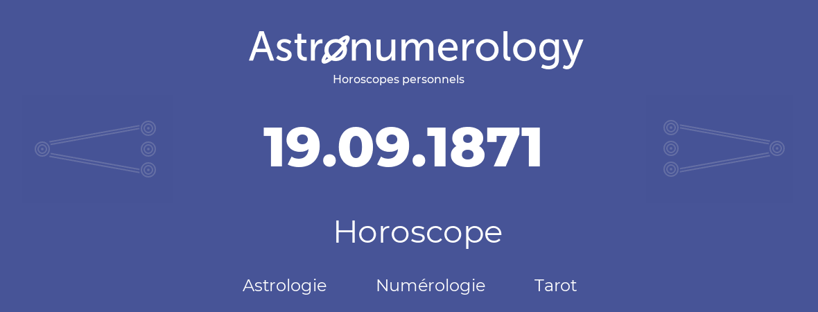 Horoscope pour anniversaire (jour de naissance): 19.09.1871 (19 Septembre 1871)