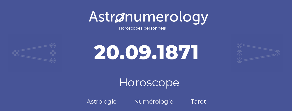 Horoscope pour anniversaire (jour de naissance): 20.09.1871 (20 Septembre 1871)