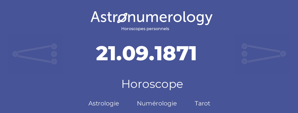 Horoscope pour anniversaire (jour de naissance): 21.09.1871 (21 Septembre 1871)