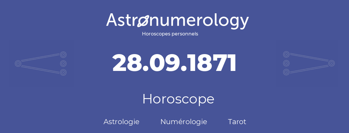Horoscope pour anniversaire (jour de naissance): 28.09.1871 (28 Septembre 1871)