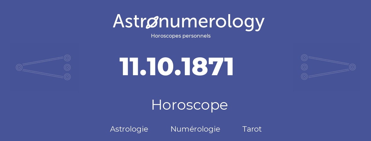 Horoscope pour anniversaire (jour de naissance): 11.10.1871 (11 Octobre 1871)