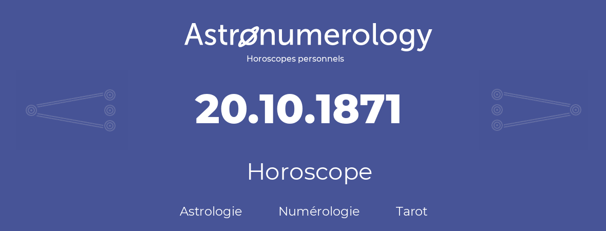 Horoscope pour anniversaire (jour de naissance): 20.10.1871 (20 Octobre 1871)