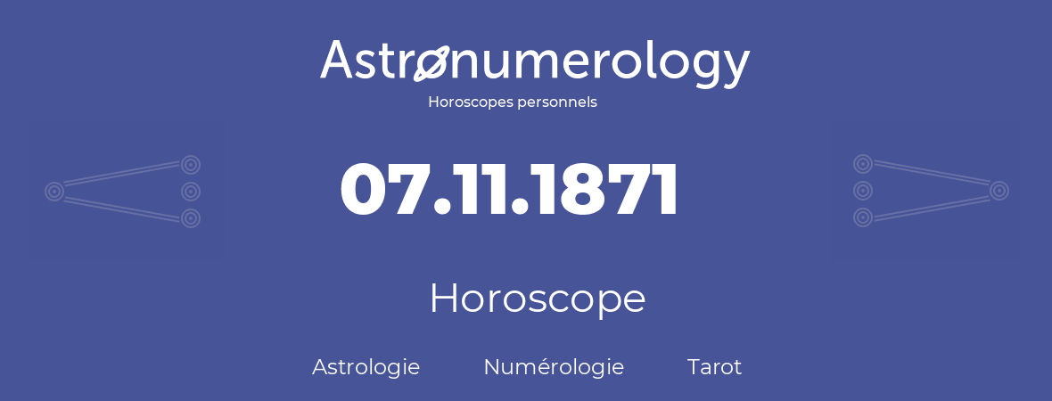 Horoscope pour anniversaire (jour de naissance): 07.11.1871 (07 Novembre 1871)