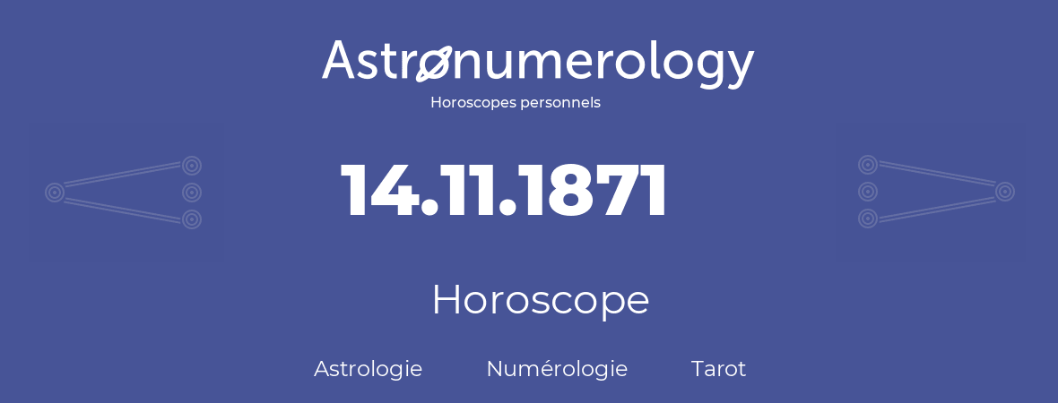 Horoscope pour anniversaire (jour de naissance): 14.11.1871 (14 Novembre 1871)