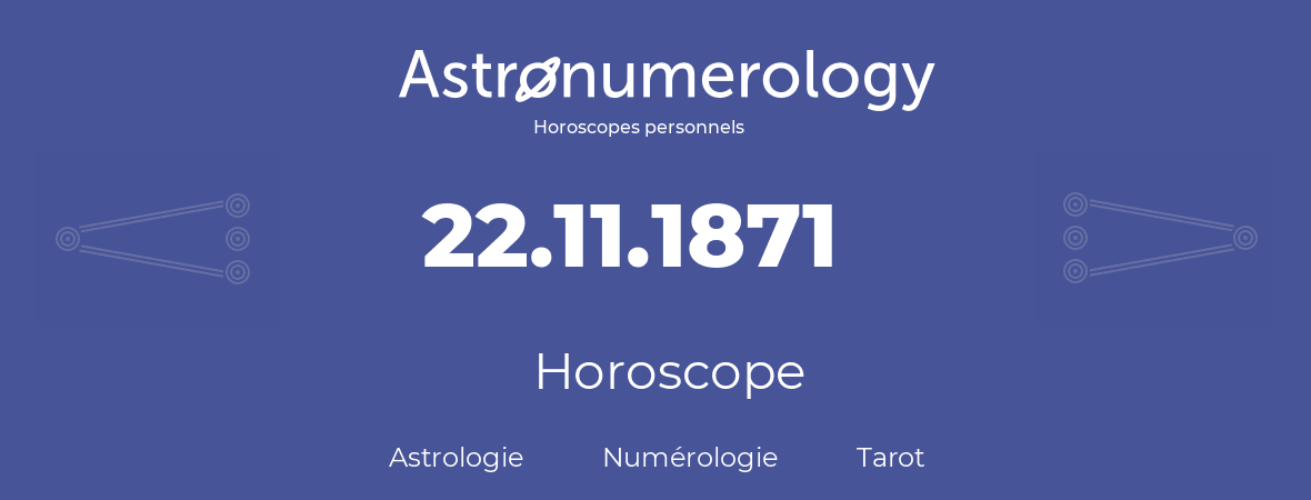 Horoscope pour anniversaire (jour de naissance): 22.11.1871 (22 Novembre 1871)