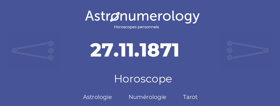 Horoscope pour anniversaire (jour de naissance): 27.11.1871 (27 Novembre 1871)