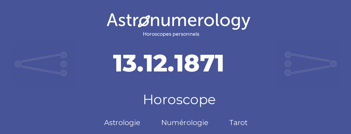 Horoscope pour anniversaire (jour de naissance): 13.12.1871 (13 Décembre 1871)