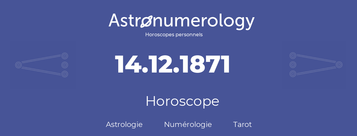 Horoscope pour anniversaire (jour de naissance): 14.12.1871 (14 Décembre 1871)