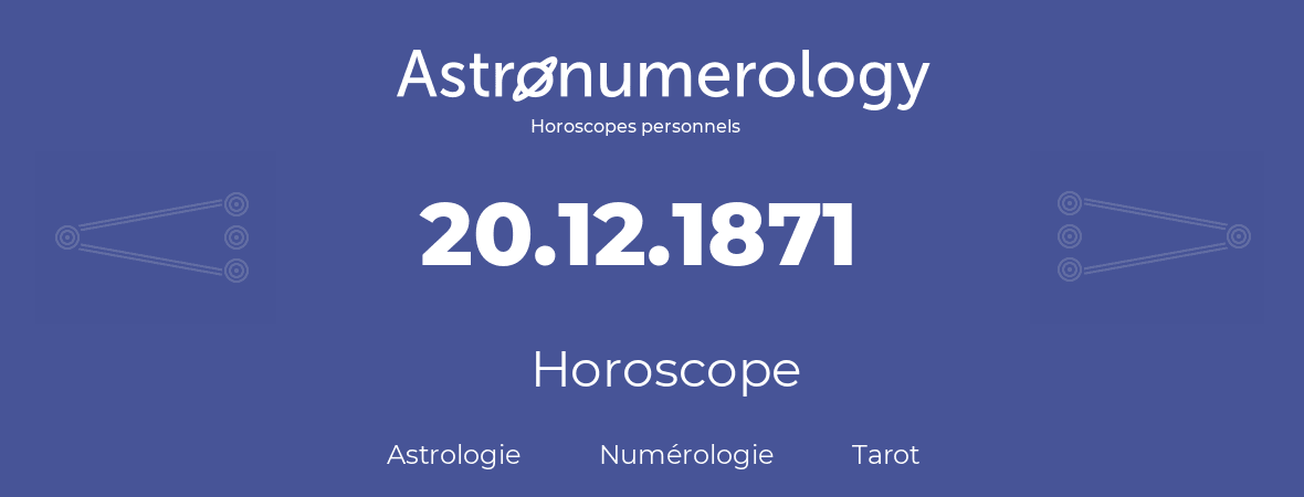 Horoscope pour anniversaire (jour de naissance): 20.12.1871 (20 Décembre 1871)