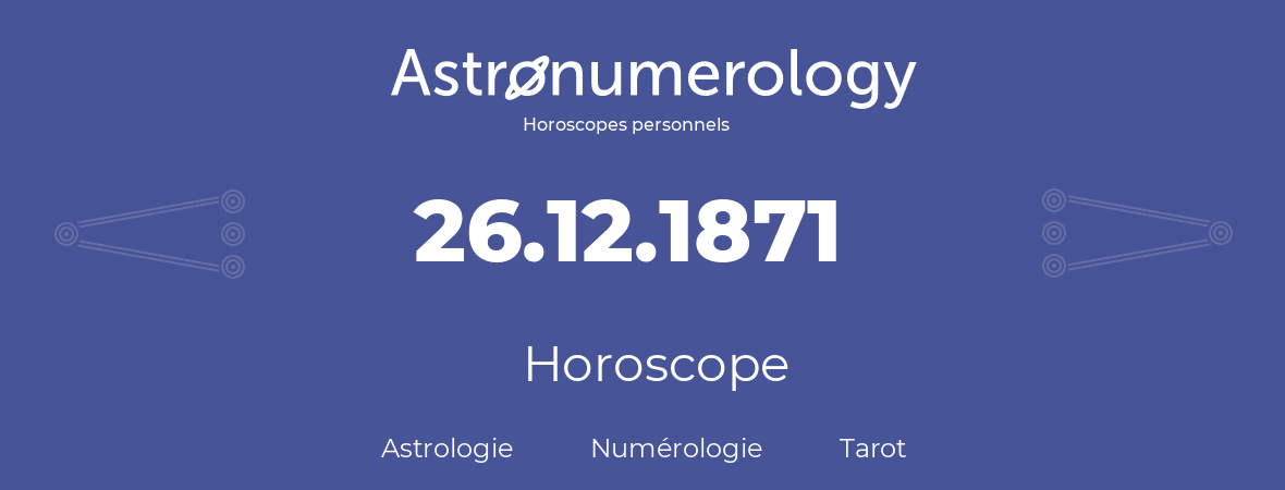Horoscope pour anniversaire (jour de naissance): 26.12.1871 (26 Décembre 1871)