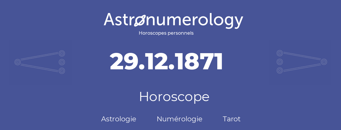 Horoscope pour anniversaire (jour de naissance): 29.12.1871 (29 Décembre 1871)