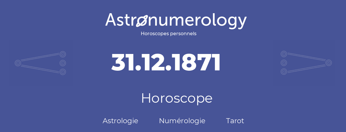 Horoscope pour anniversaire (jour de naissance): 31.12.1871 (31 Décembre 1871)