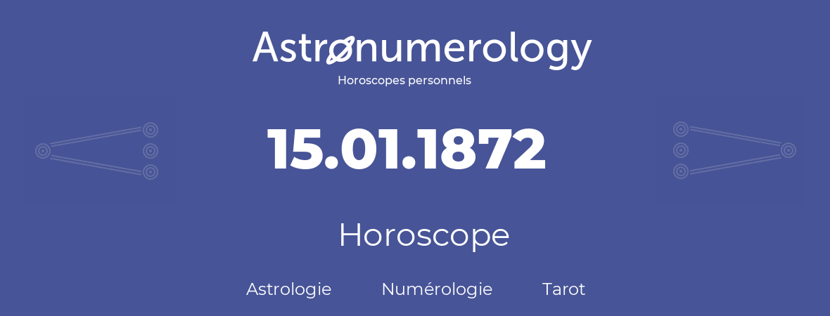 Horoscope pour anniversaire (jour de naissance): 15.01.1872 (15 Janvier 1872)