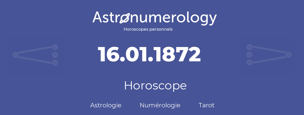 Horoscope pour anniversaire (jour de naissance): 16.01.1872 (16 Janvier 1872)