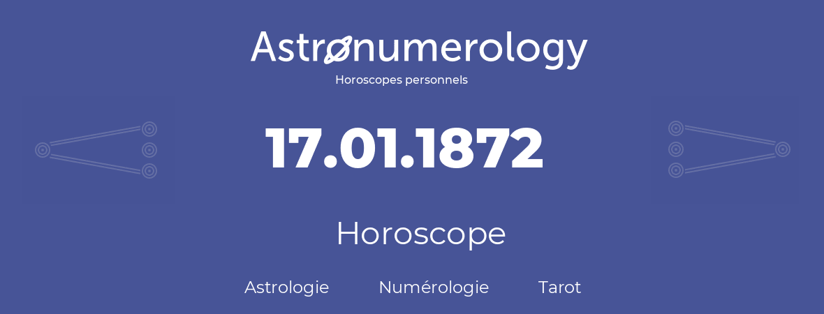 Horoscope pour anniversaire (jour de naissance): 17.01.1872 (17 Janvier 1872)