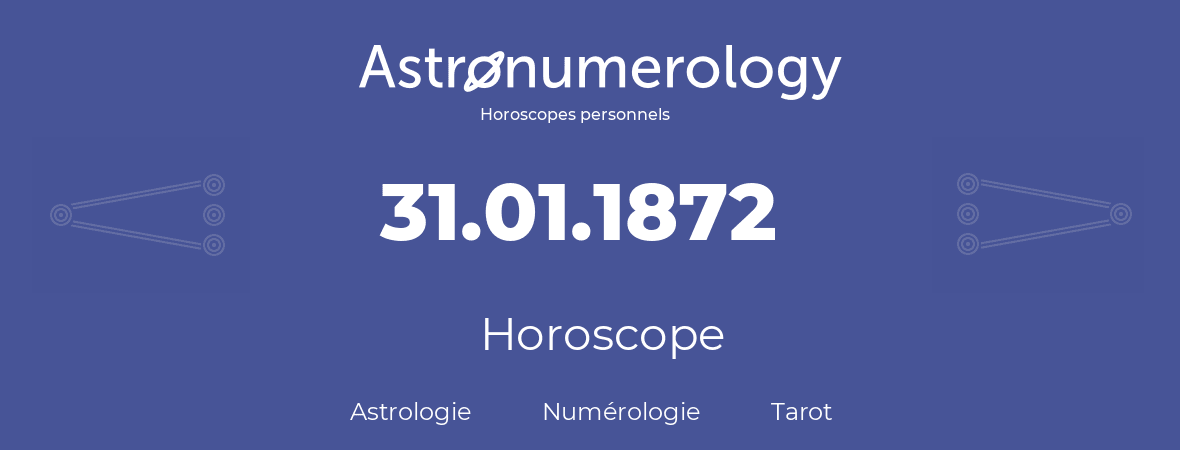 Horoscope pour anniversaire (jour de naissance): 31.01.1872 (31 Janvier 1872)