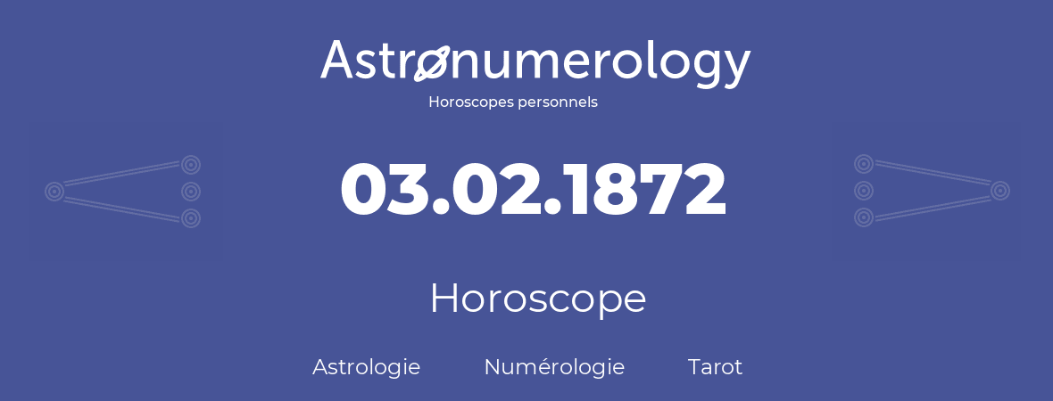 Horoscope pour anniversaire (jour de naissance): 03.02.1872 (3 Février 1872)