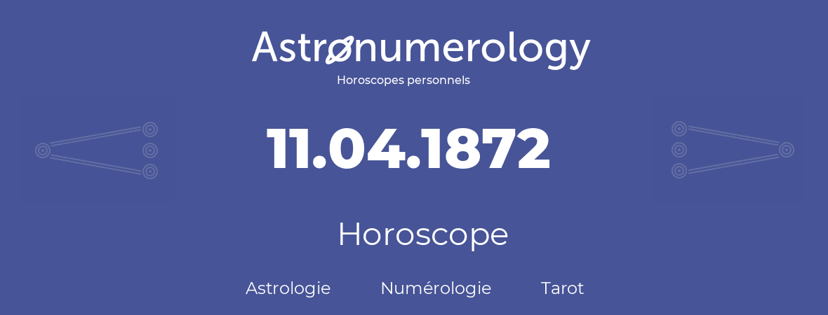 Horoscope pour anniversaire (jour de naissance): 11.04.1872 (11 Avril 1872)