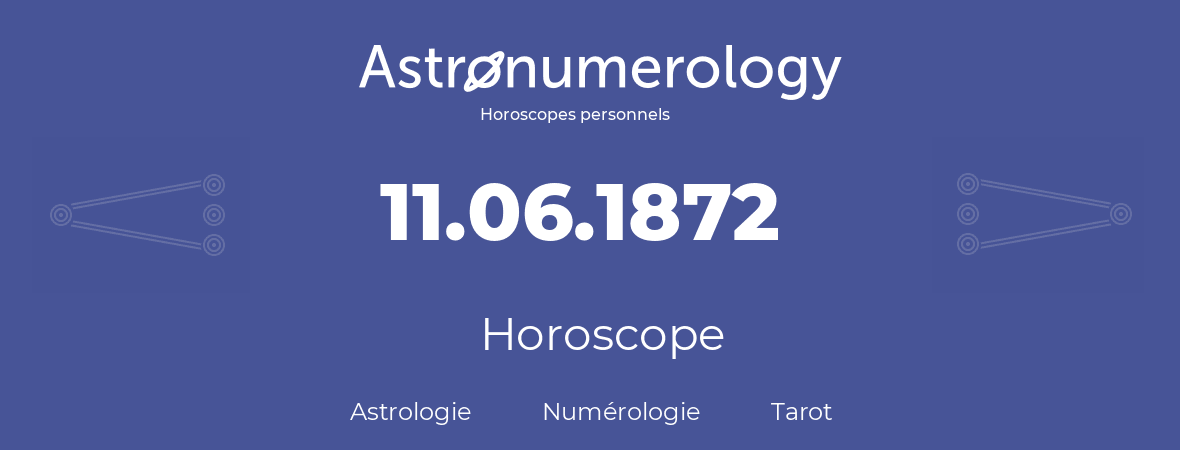 Horoscope pour anniversaire (jour de naissance): 11.06.1872 (11 Juin 1872)