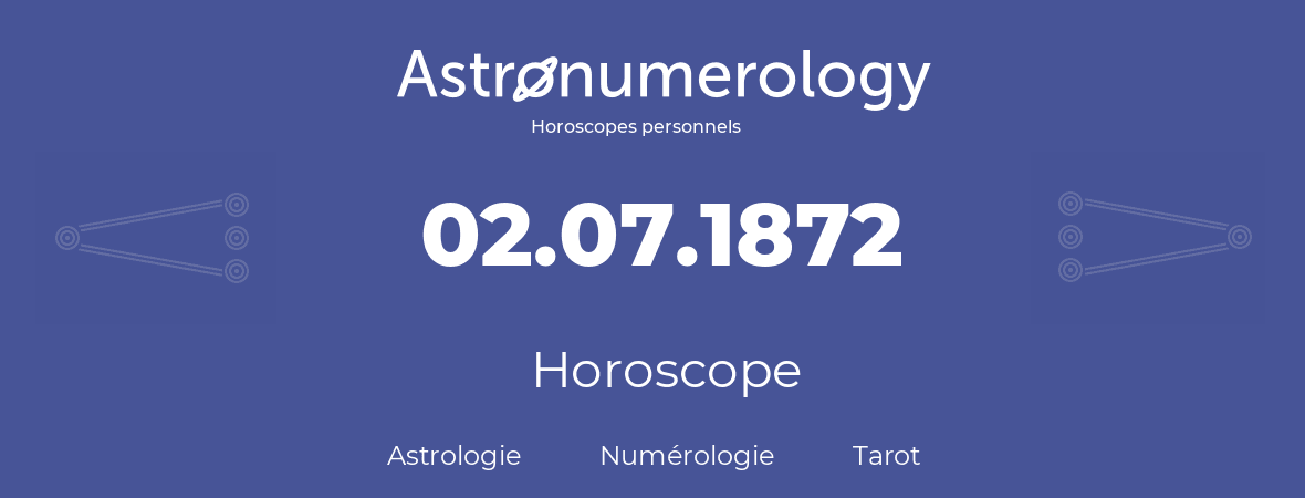Horoscope pour anniversaire (jour de naissance): 02.07.1872 (02 Juillet 1872)