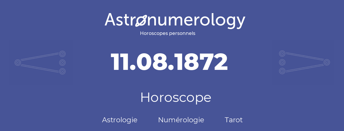 Horoscope pour anniversaire (jour de naissance): 11.08.1872 (11 Août 1872)