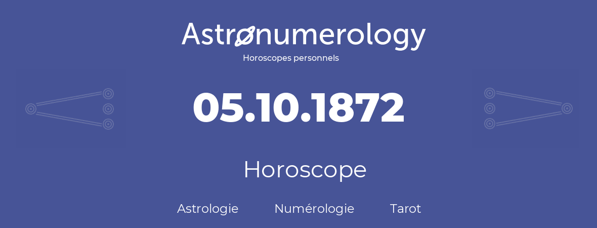Horoscope pour anniversaire (jour de naissance): 05.10.1872 (05 Octobre 1872)