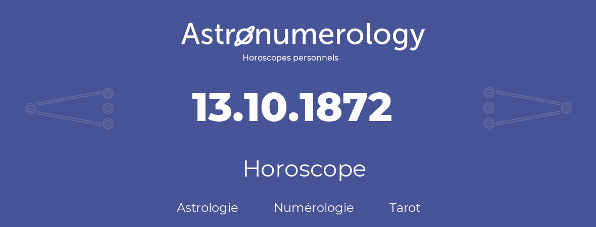 Horoscope pour anniversaire (jour de naissance): 13.10.1872 (13 Octobre 1872)