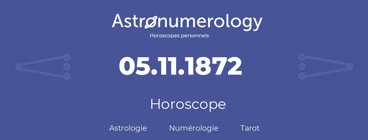 Horoscope pour anniversaire (jour de naissance): 05.11.1872 (05 Novembre 1872)